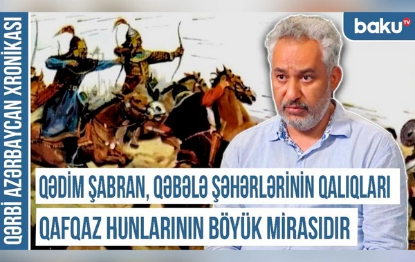 Qərbi Azərbaycan Xronikası: "Hunlar mahir süvari kimi Avropanı lərzəyə saldılar" - VİDEO
