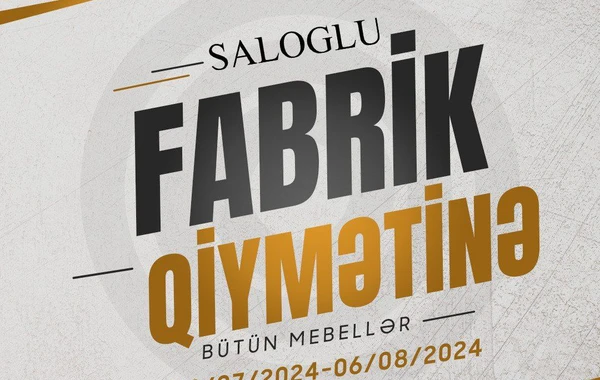 SALOGLU mebel "FABRİK QİYMƏTİNƏ" kampaniyasını 6 avqust tarixinədək uzatdı!