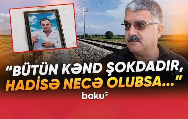 Qatarın altında qalaraq ölən Bədəlin xeyir işi olacaqmış - Ağdaşdakı faciənin TƏFƏRRÜATI