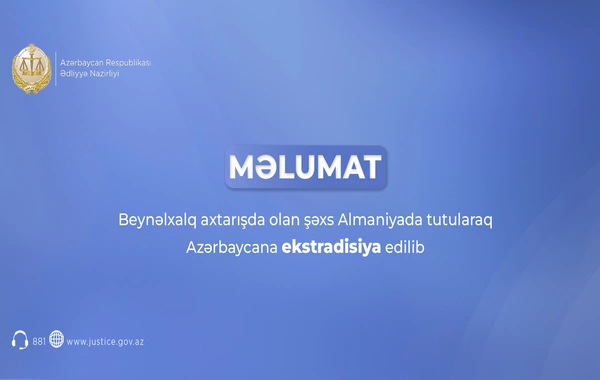Beynəlxalq axtarışda olan şəxs Almaniyada tutularaq Azərbaycana ekstradisiya edilib