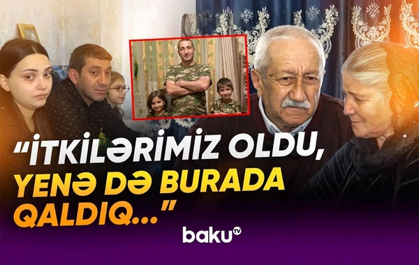 Yurd həsrəti bitən şəhid ailəsi: Evlərimiz yandı, amma inanırdıq ki, qayıdacağıq...