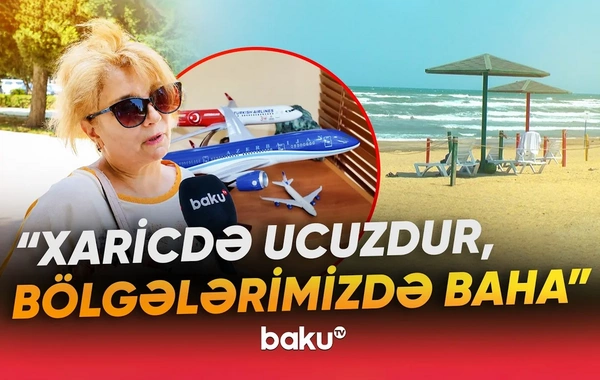 Bölgələrdə qiymətlər əlçatmazdır: Vətəndaşlar istirahət üçün xarici ölkələri seçirlər