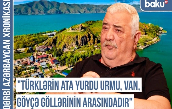 Qərbi Azərbaycan Xronikası: "Türklərin ata yurdu Urmu, Van, Göyçə göllərinin arasındadır"