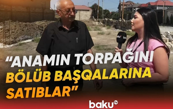 Masazırda torpaq qalmaqalı: Anamın adına olan sahəni başqalarına satıblar