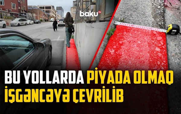Piyada olmağın peşmanlıq gətirdiyi yerlər: Səkilər niyə işğal altındadır?