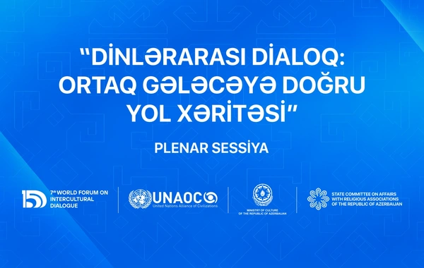 VII Ümumdünya Mədəniyyətlərarası Dialoq Forumu çərçivəsində Dinlərarası dialoq: ortaq gələcəyə doğru yol xəritəsi adlı panel keçiriləcək
