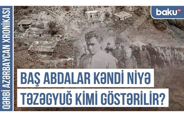 Qərbi Azərbaycan Xronikası: Baş Abdalar kəndi niyə Təzəgyuğ kimi göstərilir?