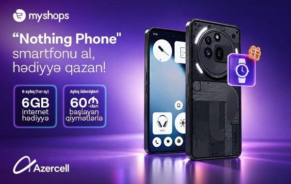 MyShopsdan Nothing smartfonu al, Azercell-dən 6 ay ərzində 6GB internet hədiyyə qazan!
