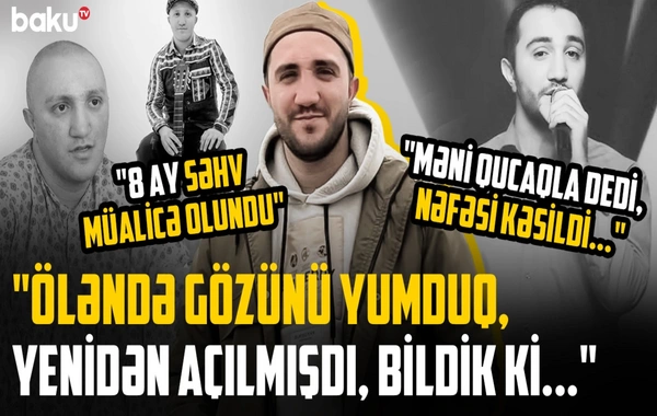 Qucaqladım, gördüm ki, nəfəsi dayandı - Qəşəm Cəfərovun son anları