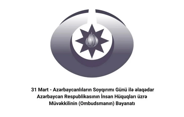 Ombudsman 31 Mart - Azərbaycanlıların Soyqırımı Günü ilə əlaqədar bəyanat yayıb