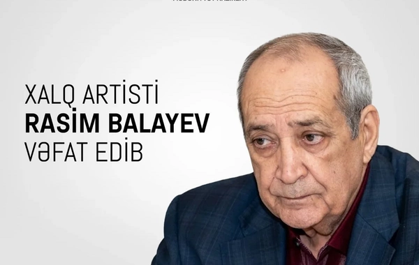 Mədəniyyət Nazirliyi Xalq artisti Rasim Balayevin vəfatı ilə bağlı başsağlığı verib