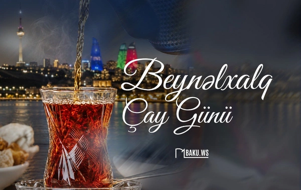 Bu gün Beynəlxalq Çay Günüdür