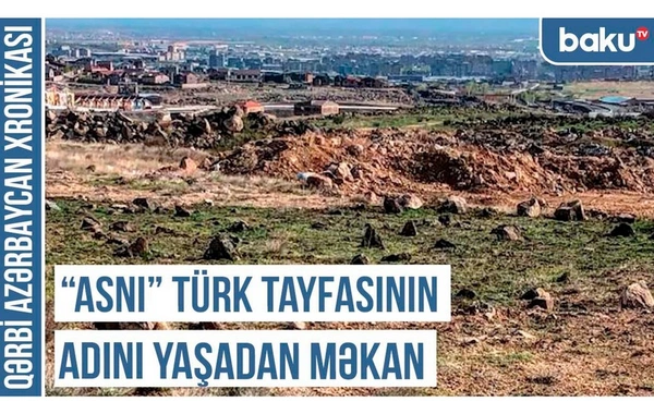 Qərbi Azərbaycan Xronikası: Asnı türk tayfasının adını yaşadan məkan