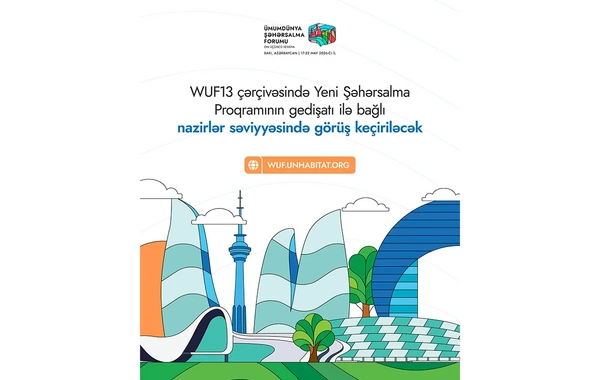 WUF13-ün ilk günündə nazirlər görüşlər keçirəcək, Sədrin Xülasəsi sənədi qəbul olunacaq