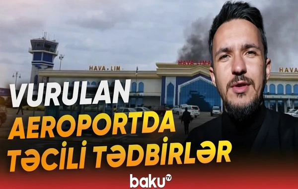 İranın PUA ilə vurduğu Naxçıvan hava limanında son vəziyyət