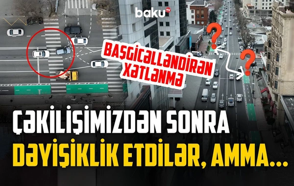 Sürücüləri bu yolda əsl sınaq gözləyir | Dəyişikliklər nələrə səbəb olur? - NECƏ OLMALIDIR?