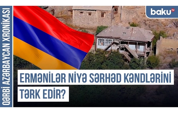 Qərbi Azərbaycan Xronikası: Ermənilər niyə sərhəd kəndlərini tərk edir?