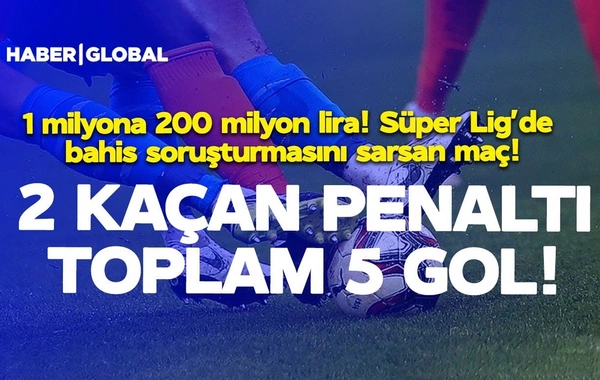 Haber Global: 1 milyon lirəyə qarşı 200 milyon - Superliqada mərc oyunları üzrə istintaqı sarsıdan matç