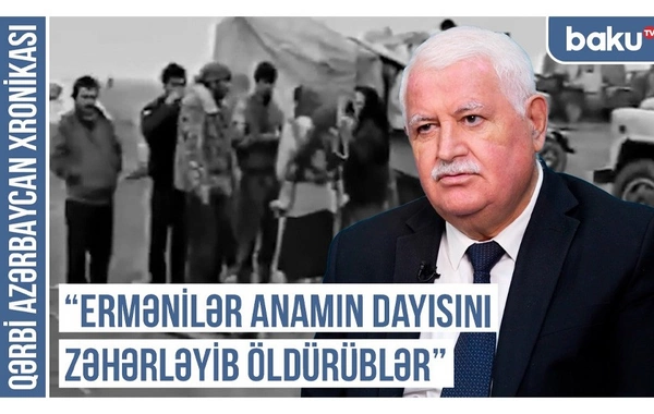 Qərbi Azərbaycan Xronikası: Ermənilər anamın dayısını zəhərləyib öldürüblər