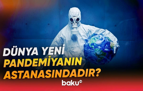 Dünya növbəti pandemiyanın astanasındadır? - "Yeni öldürücü ştamın ortaya çıxacağı mütləqdir"