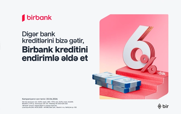 Kreditini Birbank-a gətirənlər 6%-dək endirim qazanır - Kampaniya davam edir
