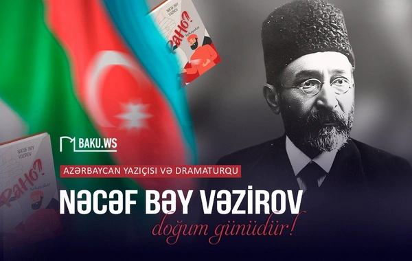 Nəcəf bəy Vəzirovun anadan olmasının 172-ci ildönümüdür
