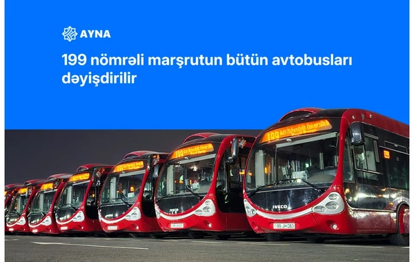199 nömrəli marşrutun bütün avtobusları dəyişdirilir