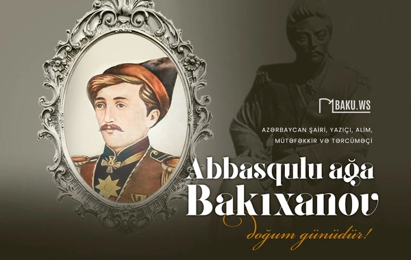Görkəmli ədib Abbasqulu ağa Bakıxanovun doğum günüdür