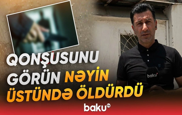 Kubinka sakini qonşusunu ürəyindən niyə bıçaqlayıb? - TƏFƏRRÜAT