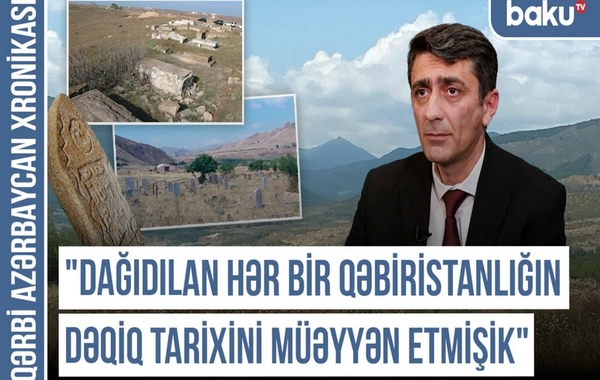 Qərbi Azərbaycan Xronikası: Dağıdılan hər qəbiristanlığın dəqiq tarixini müəyyən etmişik
