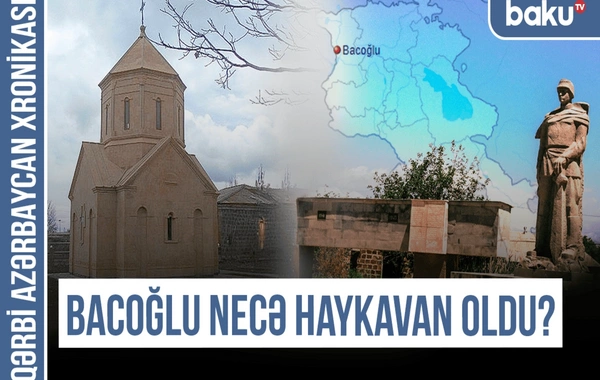 Qərbi Azərbaycan Xronikası: Bacoğlu necə Haykavan oldu?
