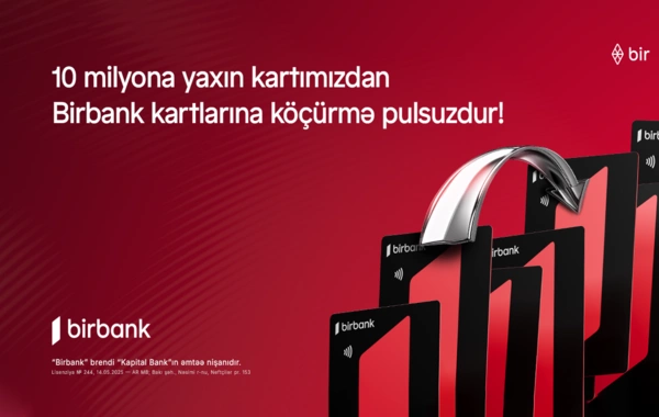 10 milyona yaxın kartımızdan Birbank kartılarına köçürmələr limitsiz və komissiyasızdır