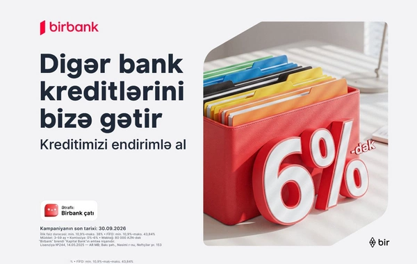 Kreditinizi Birbank-a gətirin 80 000 manatadək məbləği 6%-dək güzəştlə əldə edin