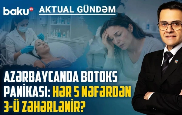 Azərbaycanda BOTOKS TƏŞVİŞİ: Hər beş nəfərdən üçü zəhərlənir?