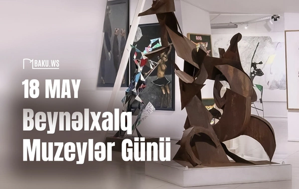18 may - Beynəlxalq Muzeylər Günüdür