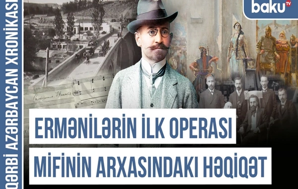 Qərbi Azərbaycan Xronikası: Spendiarovun musiqisi ermənilərin İrəvan saxtakarlığını ifşa etdi
