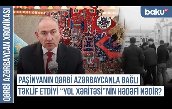 Xronika: Paşinyanın Qərbi Azərbaycanla bağlı təklif etdiyi yol xəritəsinin hədəfi nədir?