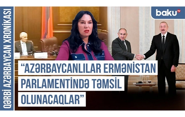 Qərbi Azərbaycan Xronikası: Azərbaycanlılar Ermənistan parlamentində təmsil olunacaqlar