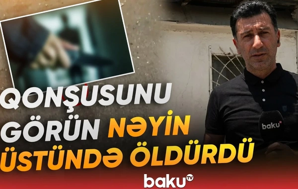 Kubinka sakini qonşusunu ürəyindən niyə bıçaqlayıb? - TƏFƏRRÜAT
