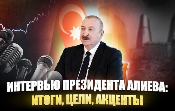 Интервью президента Ильхама Алиева: итоги, цели, акценты