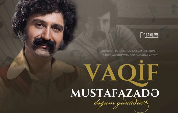 Azərbaycan caz-muğam üslubunun banisi - Vaqif Mustafazadə