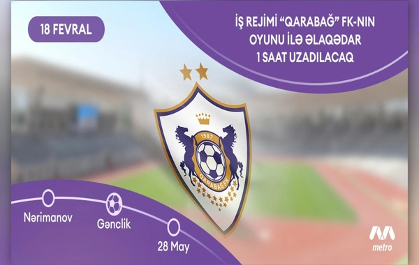 Qarabağın oyunu ilə bağlı metroda iş vaxtı uzadılacaq