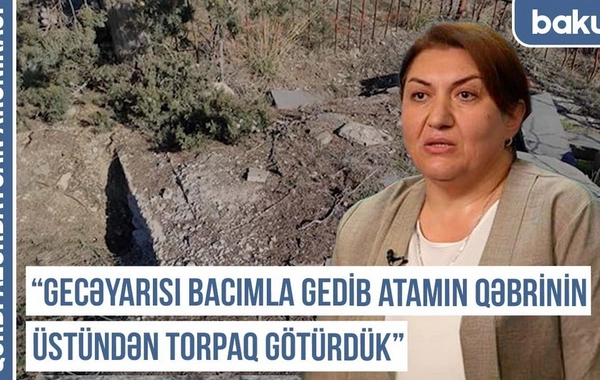 Qərbi Azərbaycan Xronikası: Gecəyarı bacımla atamın qəbri üstündən torpaq götürdük