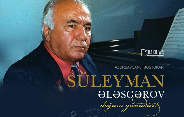 Bəstəkar Süleyman Ələsgərovun doğum günüdür