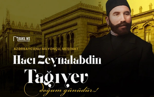 Bu gün məşhur azərbaycanlı milyonçu Hacı Zeynalabdin Tağıyevin doğum günüdür