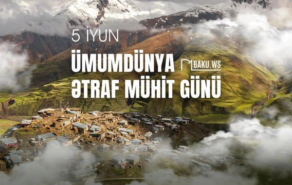 Bu gün Ümumdünya Ətraf Mühit Günüdür
