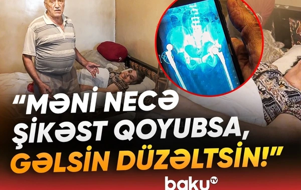 Qadının sol ayağının yerinə sağ ayağı əməliyyat edilib? - Həkim dedi ki, qayıtmayacağam