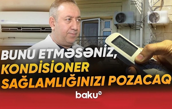 Kondisioner istifadə edənlərin diqqətinə: Çoxlarının bilmədiyi TƏHLÜKƏ