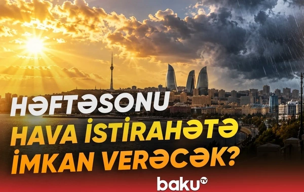 Hava ilə bağlı vacib məlumat: Leysan, dolu ...