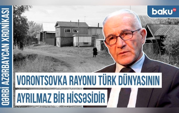 Qərbi Azərbaycan Xronikası: Vorontsovka rayonu Türk dünyasının ayrılmaz bir hissəsidir